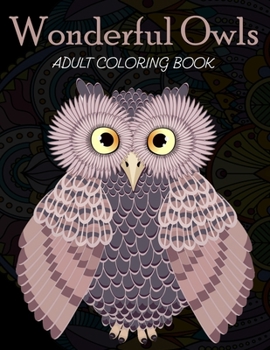 Paperback Wonderful Owls Adult Coloring Book: Grate Coloring Book for Adults Featuring Beautiful, Stress Relieving Designs for Adults Relaxation 50 adorable owl Book