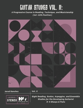 Guitar Studies Vol. II: A Progressive Course in Reading, Technique, and Musicianship (1st–12th Position): Sight Reading, Scales, Arpeggios, and ... the Developing Guitarist 0-4 Sharps & Flats