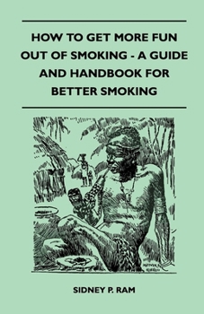 Paperback How to Get More Fun Out of Smoking - A Guide and Handbook for Better Smoking Book