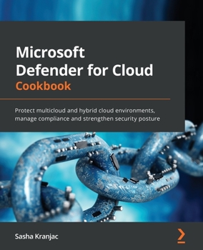 Paperback Microsoft Defender for Cloud Cookbook: Protect multicloud and hybrid cloud environments, manage compliance and strengthen security posture Book