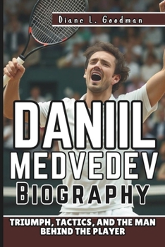DANIIL MEDVEDEV BIOGRAPHY: Triumph, Tactics, and the Man Behind the Player