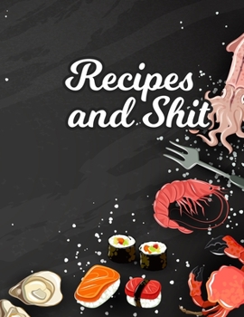 Recipes & Shit: Blank Recipe Journal Book to Write Your Favorite Recipes and Notes,  Awesome Personalized Blank Cookbook Gift for Baking and note down your favorite recipes.