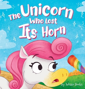 Hardcover The Unicorn Who Lost Its Horn: A Tale of How to Catch and Spread Kindness Book
