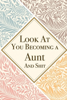 Paperback Look At You Becoming a Aunt And Shit: Aunt Thank You And Appreciation Gifts from . Beautiful Gag Gift for Men and Women. Fun, Practical And Classy Alt Book