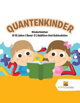 Paperback Quantenkinder: Kinderbücher 8-12 Jahre Band -2 Addition Und Subtraktion [German] Book