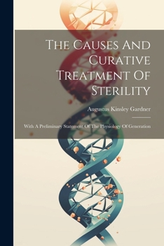 Paperback The Causes And Curative Treatment Of Sterility: With A Preliminary Statement Of The Physiology Of Generation Book