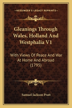 Paperback Gleanings Through Wales, Holland And Westphalia V1: With Views Of Peace And War At Home And Abroad (1795) Book