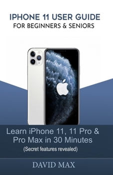 Paperback iPhone 11 User Guide for Beginners & Seniors: Learn iPhone 11, 11 Pro & Pro Max in 30 Minutes (Secret features revealed) Book