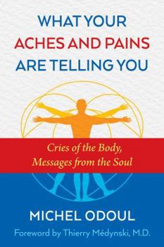 Paperback What Your Aches and Pains Are Telling You: Cries of the Body, Messages from the Soul Book