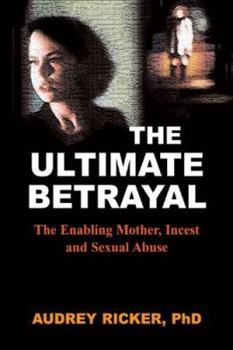 Paperback The Ultimate Betrayal: The Enabling Mother, Incest and Sexual Abuse Book