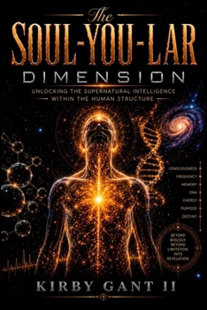 THE SOUL-YOU-LAR DIMENSION: Unlocking The Supernatural Intelligence Within The Human Structure