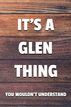 It's a Glen Thing You Wouldn't Understand: 6x9" Lined Notebook/Journal Funny Gift Idea