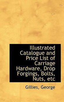 Paperback Illustrated Catalogue and Price List of Carriage Hardware, Drop Forgings, Bolts, Nuts, Etc Book