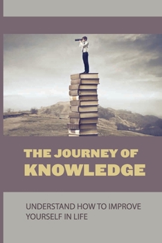 The Journey Of Knowledge: Understand How To Improve Yourself In Life: Enlightenment Philosophers