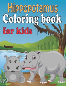 Hippopotamus Coloring book for kids: Amazing Cute Hippo coloring Book for Girls and Toddlers