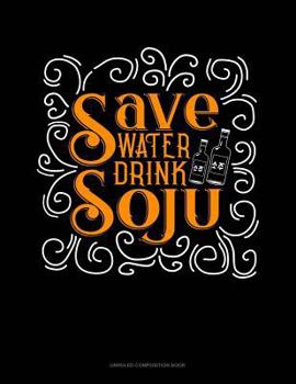 Paperback Save Water Drink Soju: Unruled Composition Book