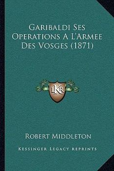 Paperback Garibaldi Ses Operations A L'Armee Des Vosges (1871) [French] Book