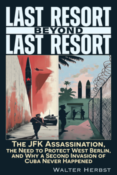 Paperback Last Resort Beyond Last Resort: The JFK Assassination, the Need to Protect West Berlin, and Why a Second Invasion of Cuba Never Happened Book