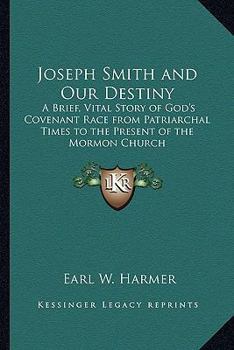 Joseph Smith and Our Destiny: A Brief, Vital Story of God's Covenant Race from Patriarchal Times to the Present of the Mormon Church