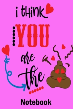 I Think You Are the Notebook: Valentine's Day Notebook Journal Perfect Gift Idea for Girlfriend or Boyfriend and with the Person You Love