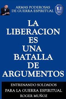 Paperback La Liberacion Es Una Batalla De Argumentos: Armas Poderosas de Guerra Espiritual [Spanish] Book