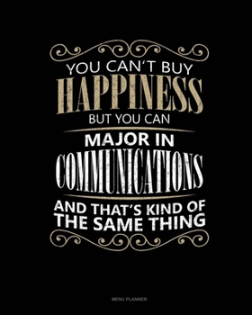Paperback You Can't Buy Happiness But You Can Major In Communications And That's Kind Of The Same Thing: Menu Planner Book