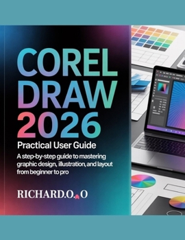 Paperback CorelDRAW 2026 Practical User Guide: A Step-by-Step Guide to Mastering Graphic Design, Illustration, and Layout from Beginner to Pro Book