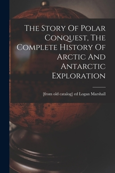 Paperback The Story Of Polar Conquest, The Complete History Of Arctic And Antarctic Exploration Book