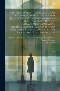 Paperback História da prostituição, em todos os povos do mundo desde a mais remota antiguidade até aos nossos dias ... por Pedro Dufour, notavelmente ampliada e [Portuguese] Book