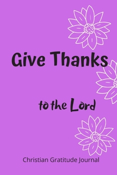 Give Thanks to the Lord Journal: Gratitude Journal , a gift with 120 pages 6*9 Soft Cover Matte Finish