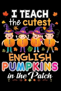 I Teach The Coolest English Pumpkins In the Patch: I Teach The Cutest English Pumpkins In Patch Halloween  Journal/Notebook Blank Lined Ruled 6x9 100 Pages