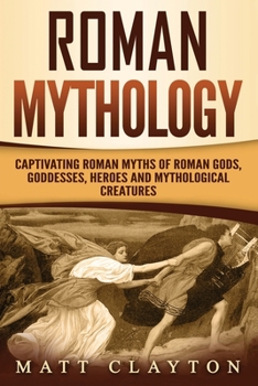 Paperback Roman Mythology: Captivating Roman Myths of Roman Gods, Goddesses, Heroes and Mythological Creatures Book