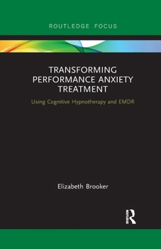 Paperback Transforming Performance Anxiety Treatment: Using Cognitive Hypnotherapy and EMDR Book