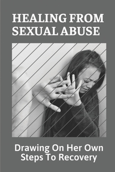 Paperback Healing From Sexual Abuse: Drawing On Her Own Steps To Recovery: Healing From Covert Sexual Abuse Book
