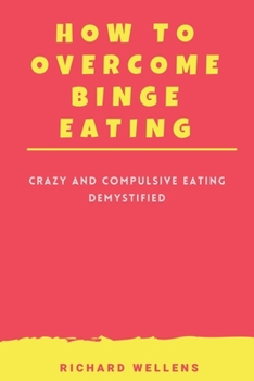 Paperback How to Overcome Binge Eating: Crazy and Compulsive Eating Demystified Book