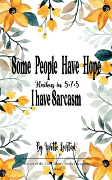 Some People Have Hope - I Have Sarcasm Haikus in 5 - 7 - 5