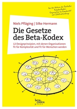 Paperback Die Gesetze des Beta-Kodex: 12 Designprinzipien, mit denen Organisationen fit für Komplexität und fit für Menschen werden [German] Book