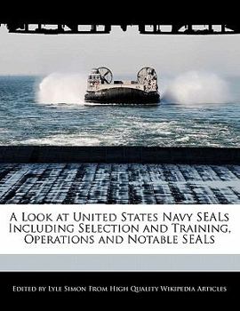 Paperback A Look at United States Navy Seals Including Selection and Training, Operations and Notable Seals Book