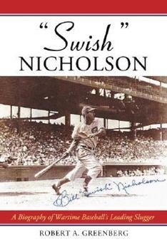 Paperback Swish Nicholson: A Biography of Wartime Baseball's Leading Slugger Book