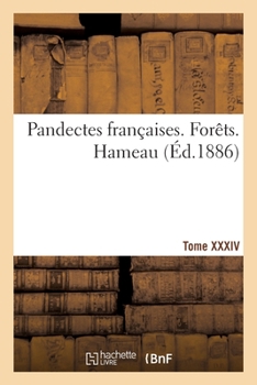 Paperback Pandectes Françaises. Tome XXXIV. Forêts. Hameau: Nouveau Répertoire de Doctrine, de Législation Et de Jurisprudence [French] Book