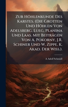 Zur Höhlenkunde Des Karstes. (Die Grotten Und Höhlen Von Adelsberg, Lueg, Planina Und Laas. Mit Beiträgen Von A. Pokorny, J.R. Schiner Und W. Zippe. K. Akad. Der Wiss.). (German Edition)