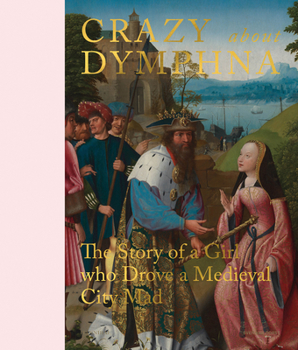 Hardcover Crazy about Dymphna: The Story of a Girl Who Drove a Medieval City Mad Book