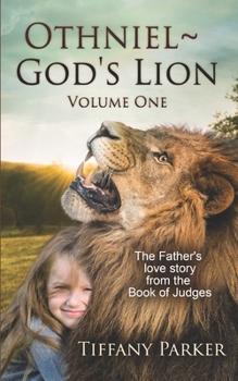 Othniel, God's Lion: Israel’s First Judge. A Father’s Heart. A Nation’s Hope. (Judge in Love)