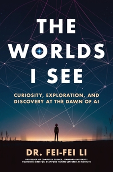 Hardcover The Worlds I See: Curiosity, Exploration, and Discovery at the Dawn of AI Book