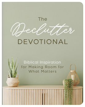 The Declutter Devotional: Biblical Inspiration for Making Room for What Matters