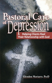 Hardcover Pastoral Care of Depression: Helping Clients Heal Their Relationship with God Book