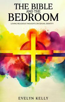 Hardcover THE BIBLE AND THE BEDROOM: LOVING RELIGIOUS THOUGHTS ON SEXUAL IDENTITY Book