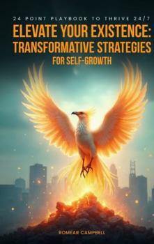 Paperback Elevate Your Existence: Transformative Strategies for Self-Growth 24 Point Playbook to Thrive 24/7 Book