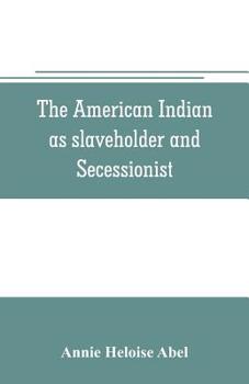 Paperback The American Indian as slaveholder and secessionist; an omitted chapter in the diplomatic history of the Southern Confederacy Book