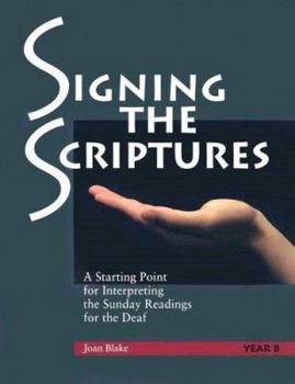 Paperback Signing the Scriptures: A Starting Point for for Interpreting the Sunday Readings for the Deaf , Year B Book